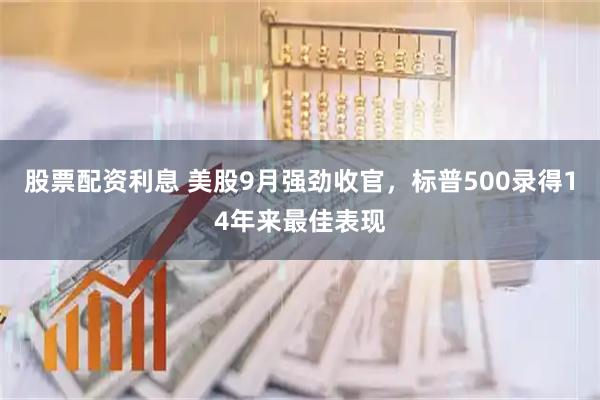 股票配资利息 美股9月强劲收官，标普500录得14年来最佳表现